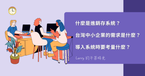 什麼是進銷存系統？台灣中小企業的需求是什麼？導入系統時要考量什麼？