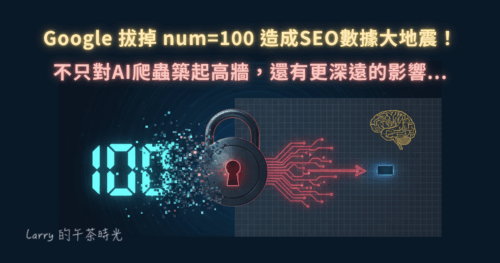Google 拔掉 num=100 造成SEO數據大地震！不只對AI爬蟲築起高牆，更是SEO生態的再次洗牌